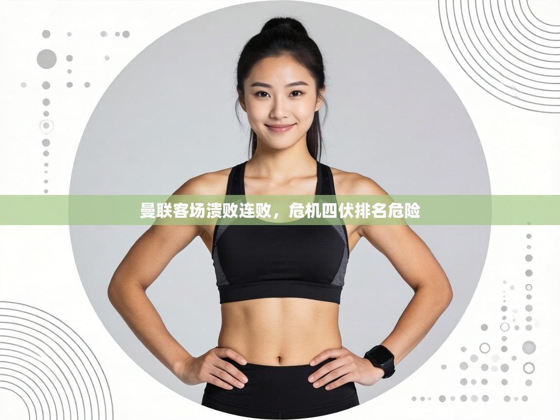 曼联客场溃败连败，危机四伏排名危险  第2张